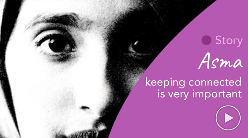 Asma’s story: keeping connected is very important.