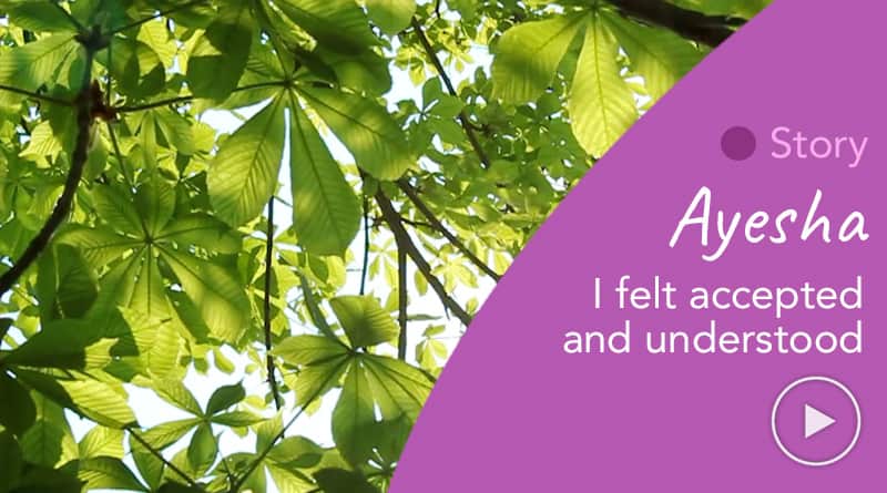 Ayesha’s story: I felt accepted and understood.