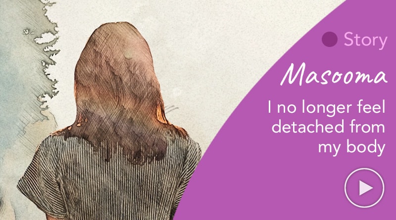 Masooma’s story: I no longer feel detached from my body.